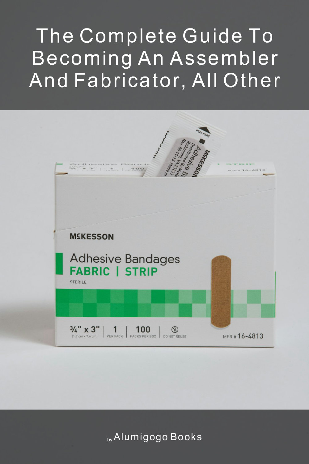 Cover of The Complete Guide to Becoming An Assembler and Fabricator, All Other