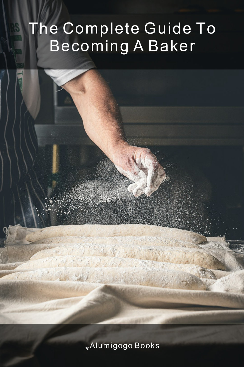 Cover of The Complete Guide to Becoming A Baker