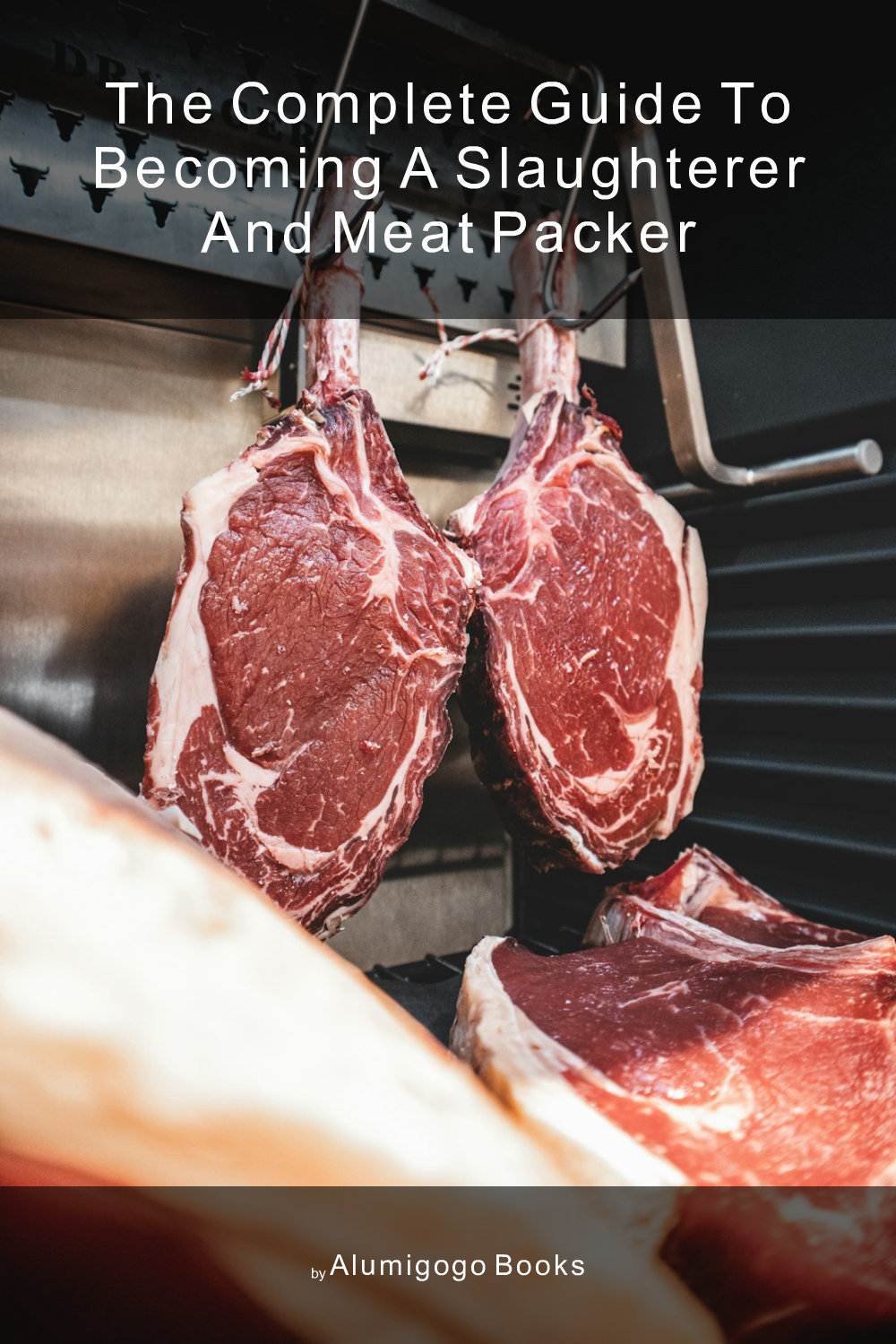 Cover of The Complete Guide to Becoming A Slaughterer and Meat Packer