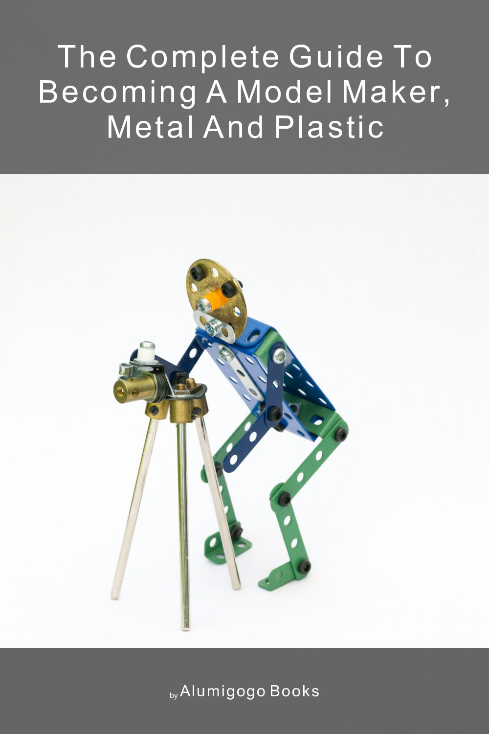 Cover of The Complete Guide to Becoming A Model Maker, Metal and Plastic