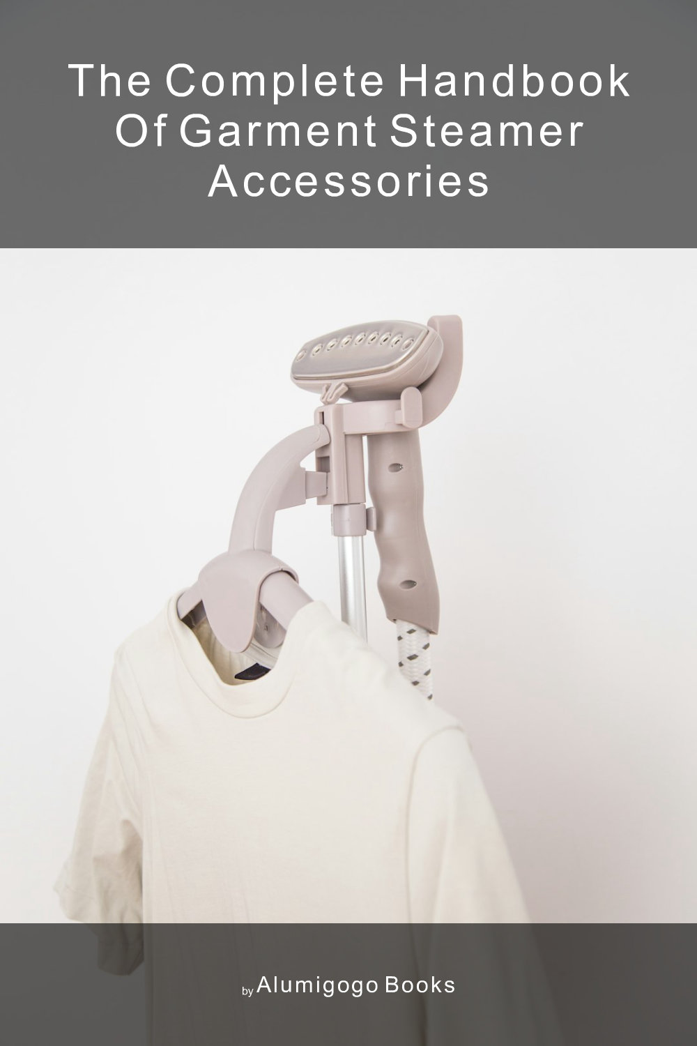 Cover of The Complete Handbook of Garment Steamer Accessories