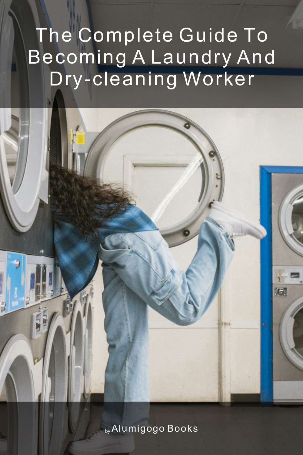 Cover of The Complete Guide to Becoming A Laundry and Dry-Cleaning Worker