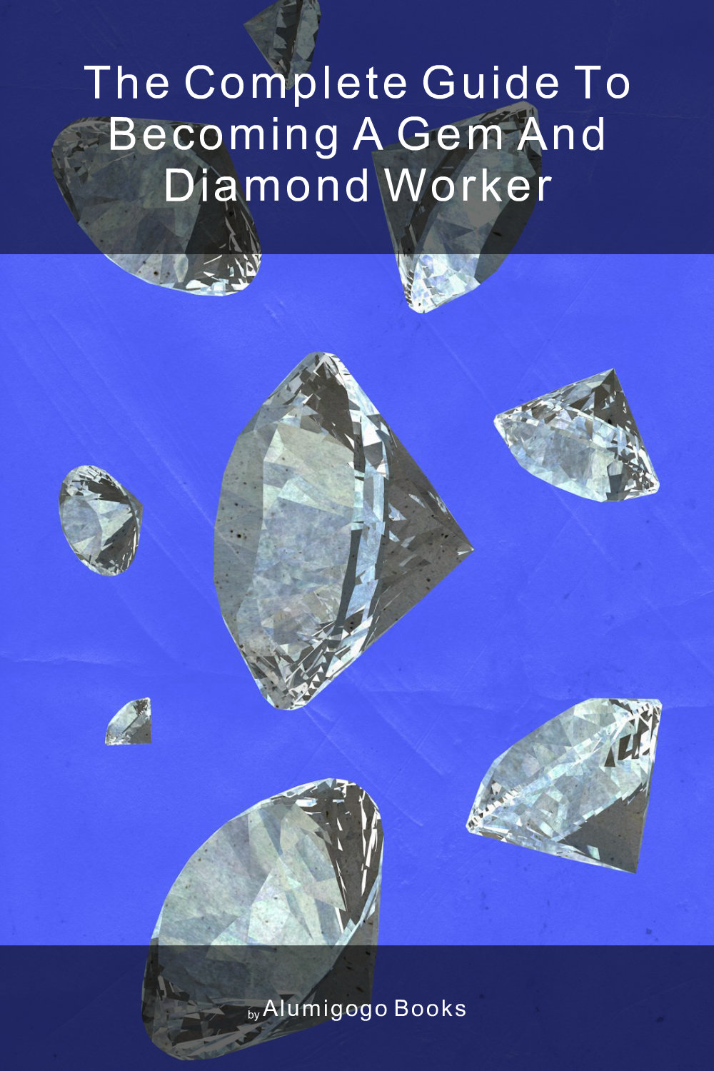 Cover of The Complete Guide to Becoming A Gem and Diamond Worker