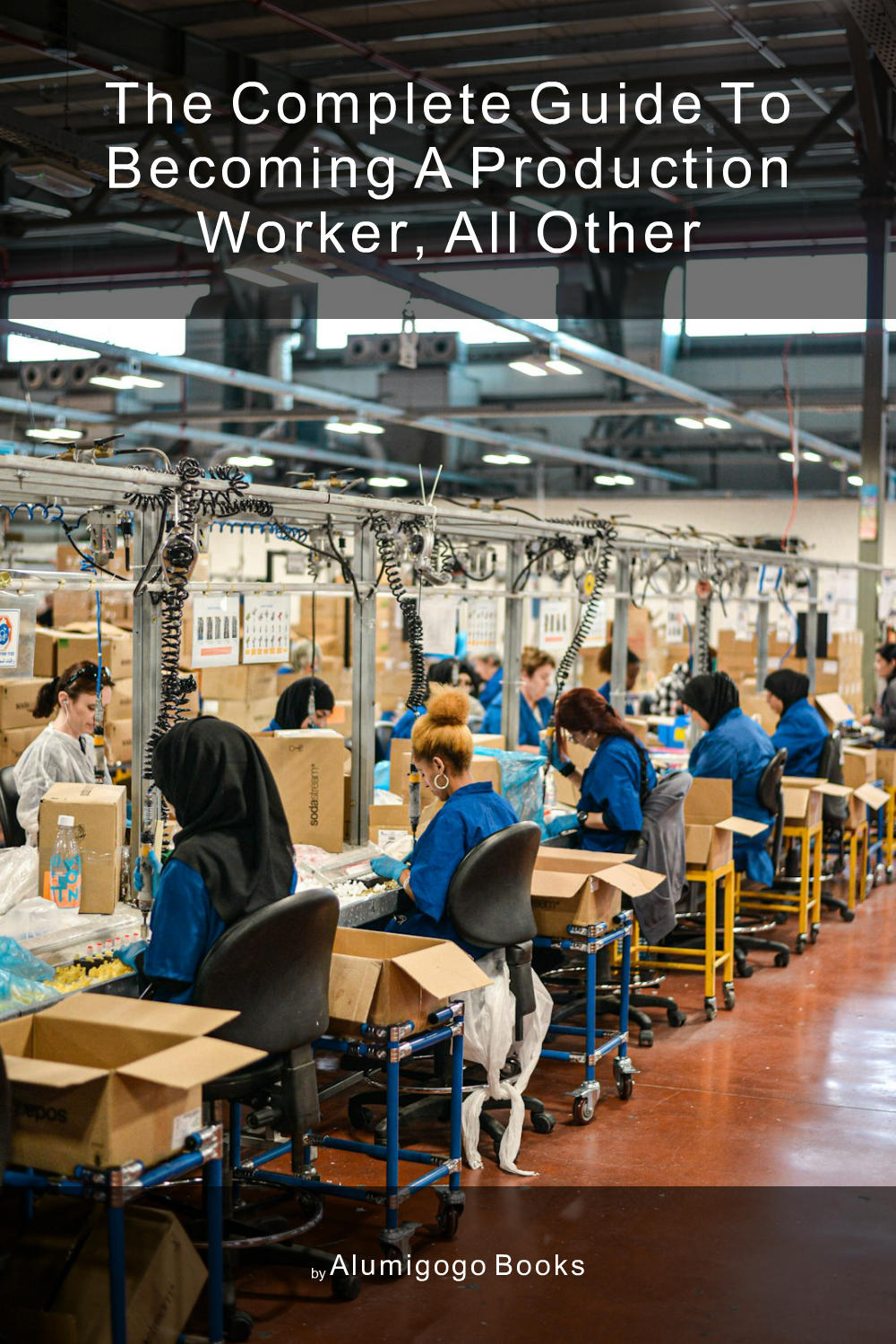 Cover of The Complete Guide to Becoming A Production Worker, All Other