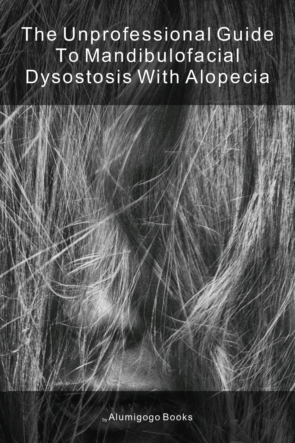 Cover of The Unprofessional Guide to mandibulofacial dysostosis with alopecia
