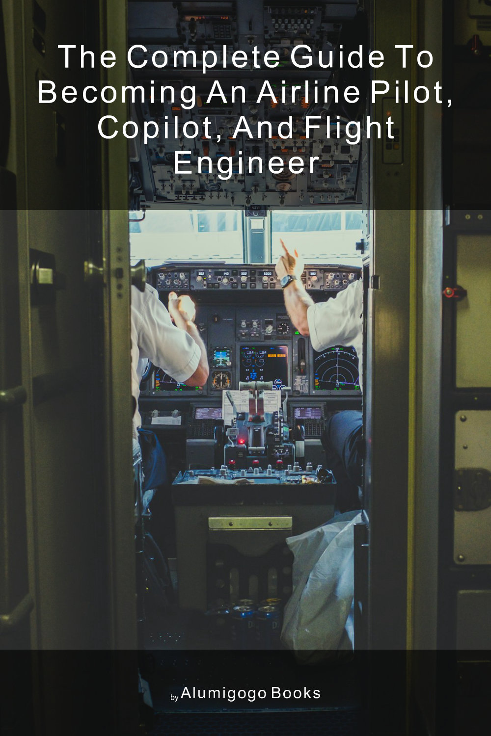Cover of The Complete Guide to Becoming An Airline Pilot, Copilot, and Flight Engineer