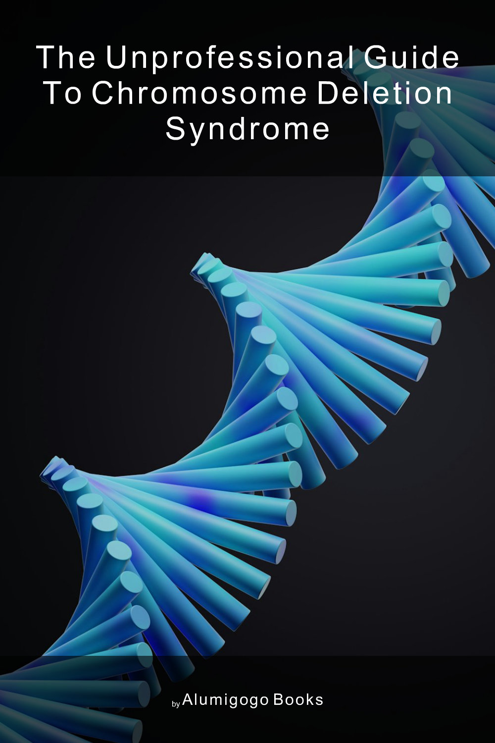 Cover of The Unprofessional Guide to chromosome deletion syndrome