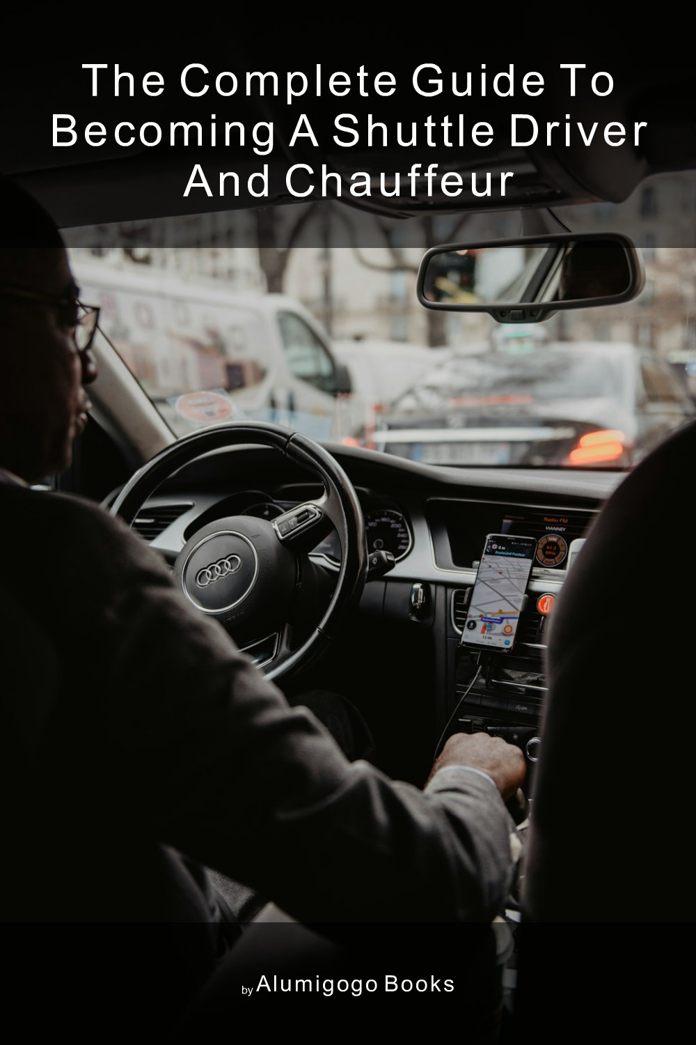 Cover of The Complete Guide to Becoming A Shuttle Driver and Chauffeur