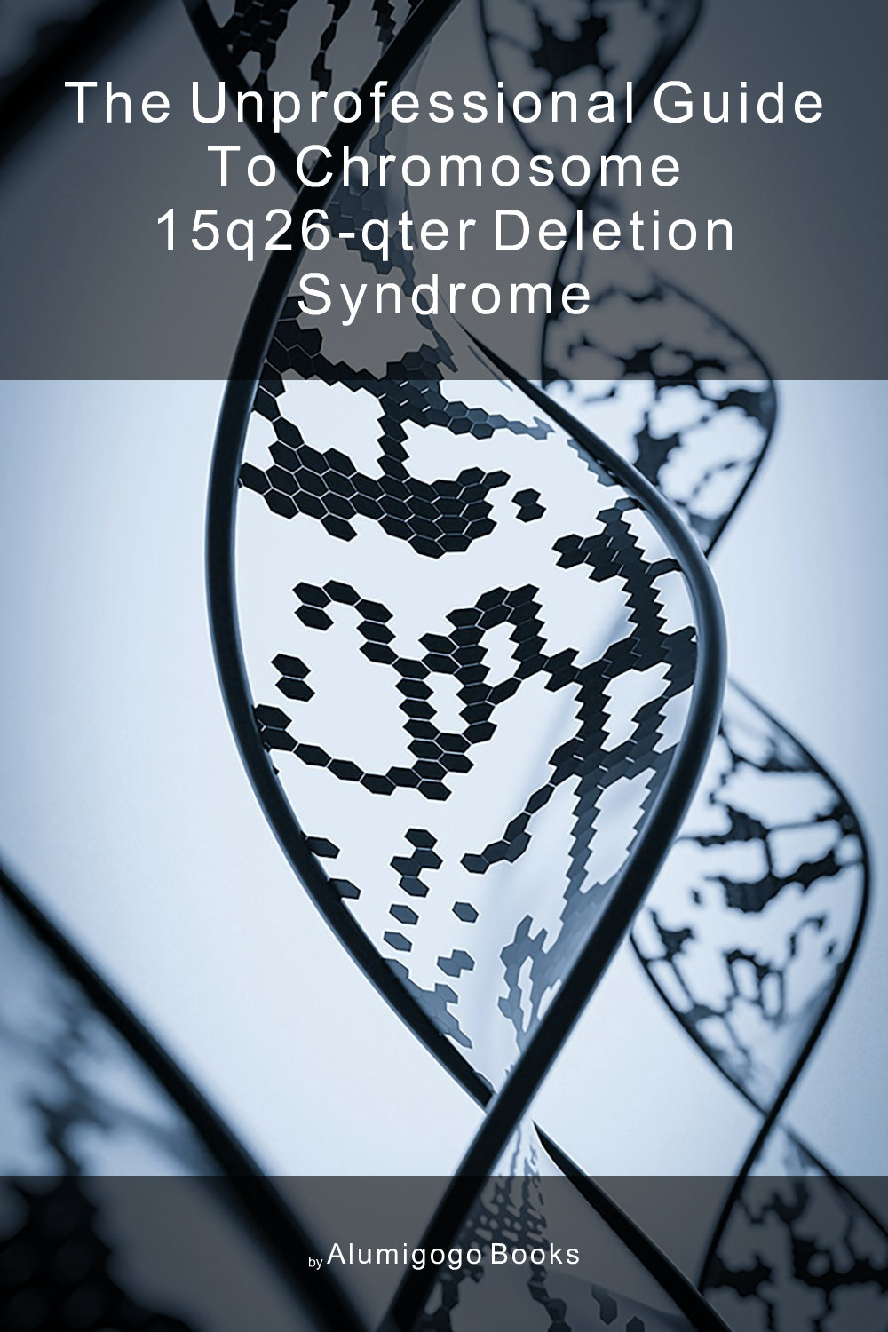 Cover of The Unprofessional Guide to chromosome 15q26-qter deletion syndrome