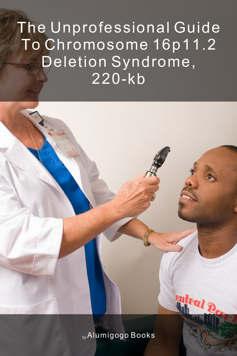 Cover of The Unprofessional Guide to chromosome 16p11.2 deletion syndrome, 220-kb