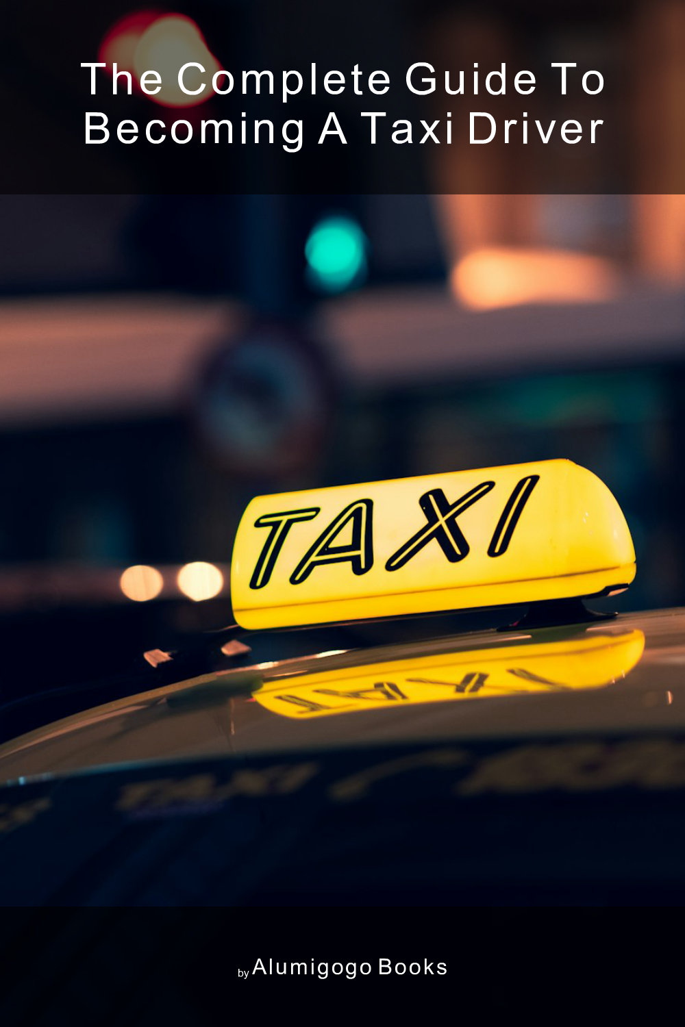 Cover of The Complete Guide to Becoming A Taxi Driver