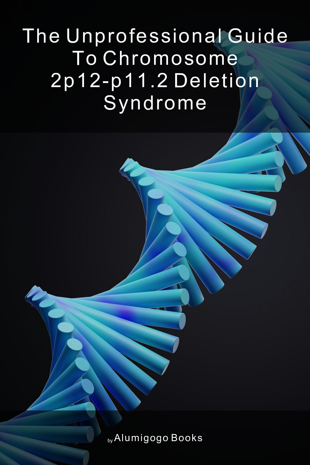 Cover of The Unprofessional Guide to chromosome 2p12-p11.2 deletion syndrome
