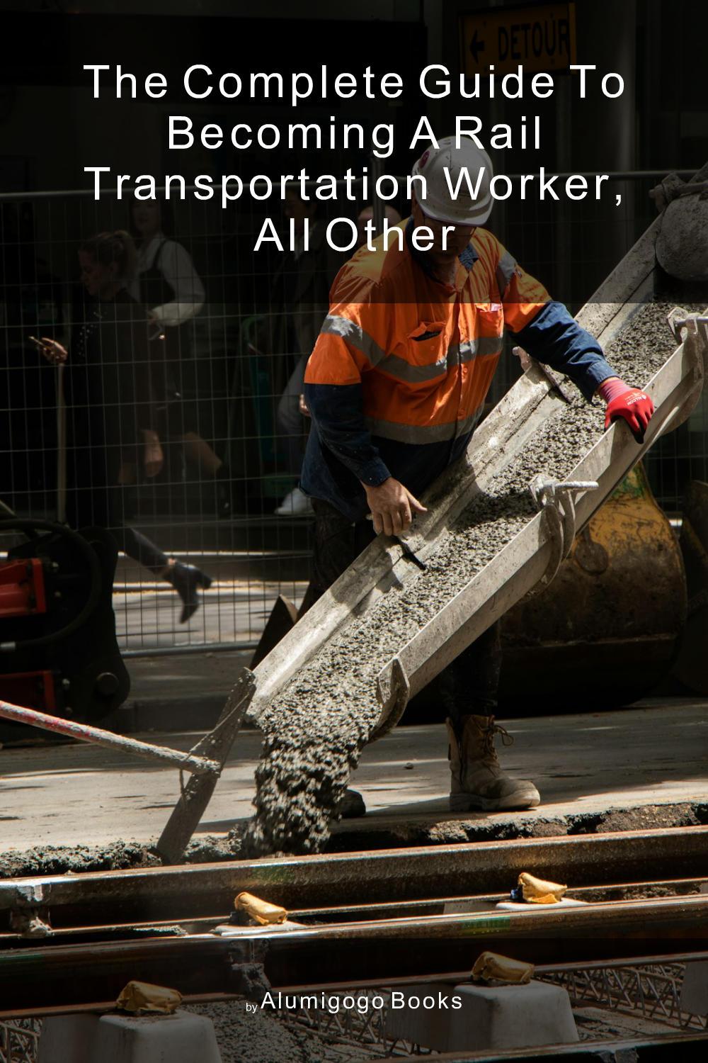 Cover of The Complete Guide to Becoming A Rail Transportation Worker, All Other
