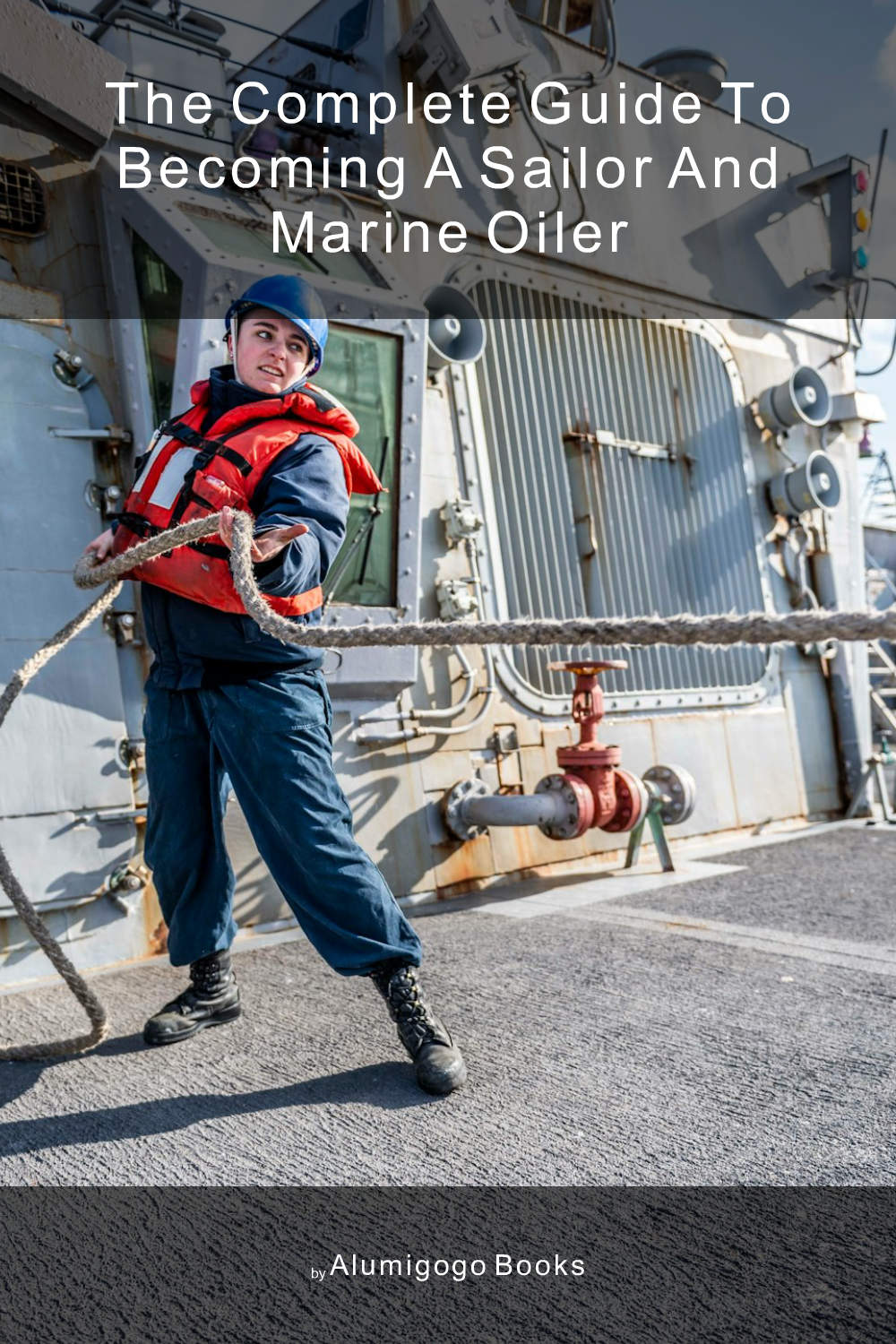 Cover of The Complete Guide to Becoming A Sailor and Marine Oiler