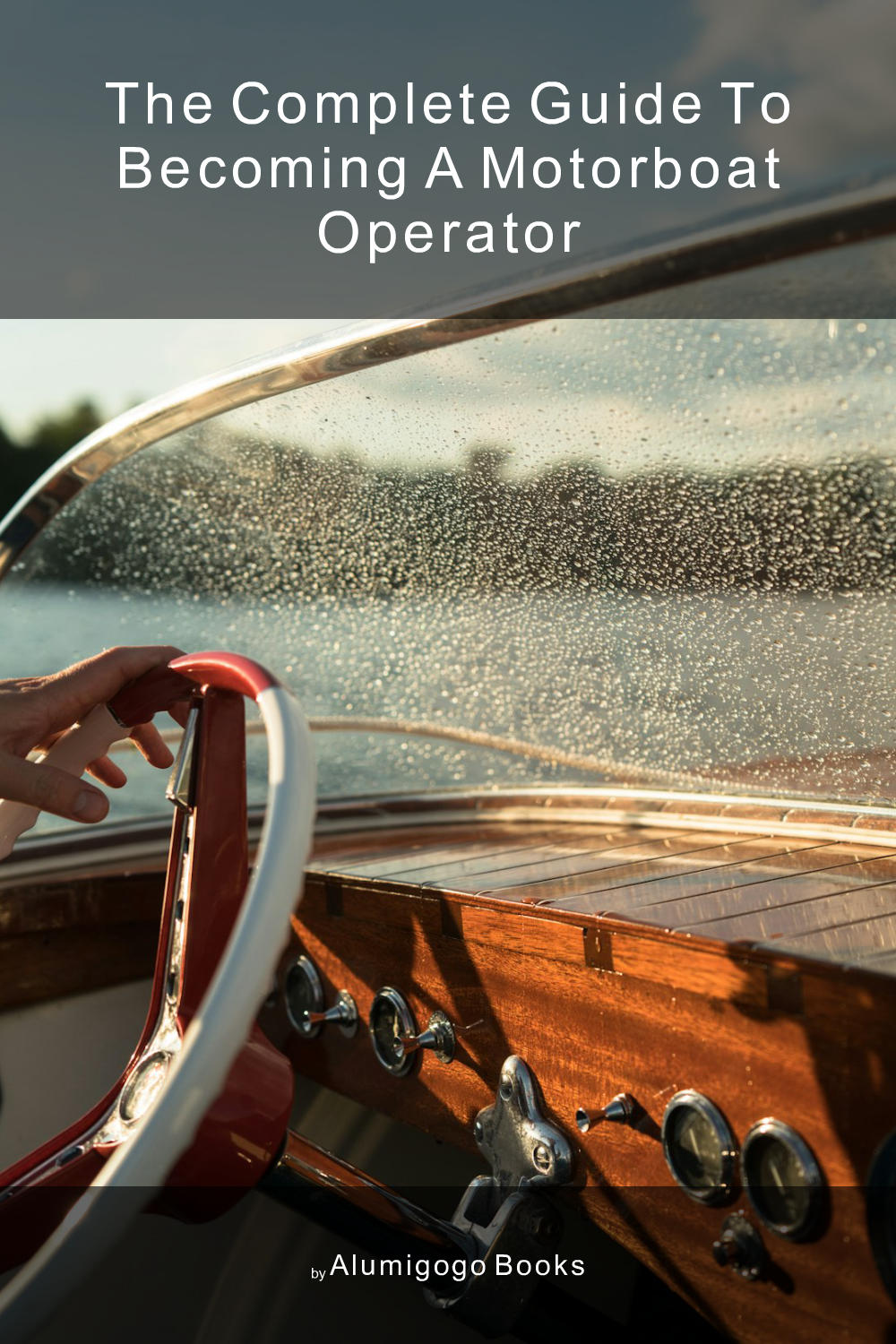 Cover of The Complete Guide to Becoming A Motorboat Operator