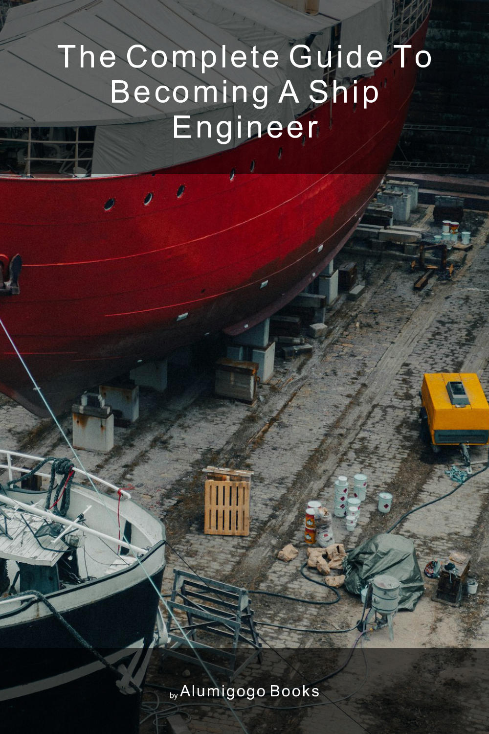 Cover of The Complete Guide to Becoming A Ship Engineer
