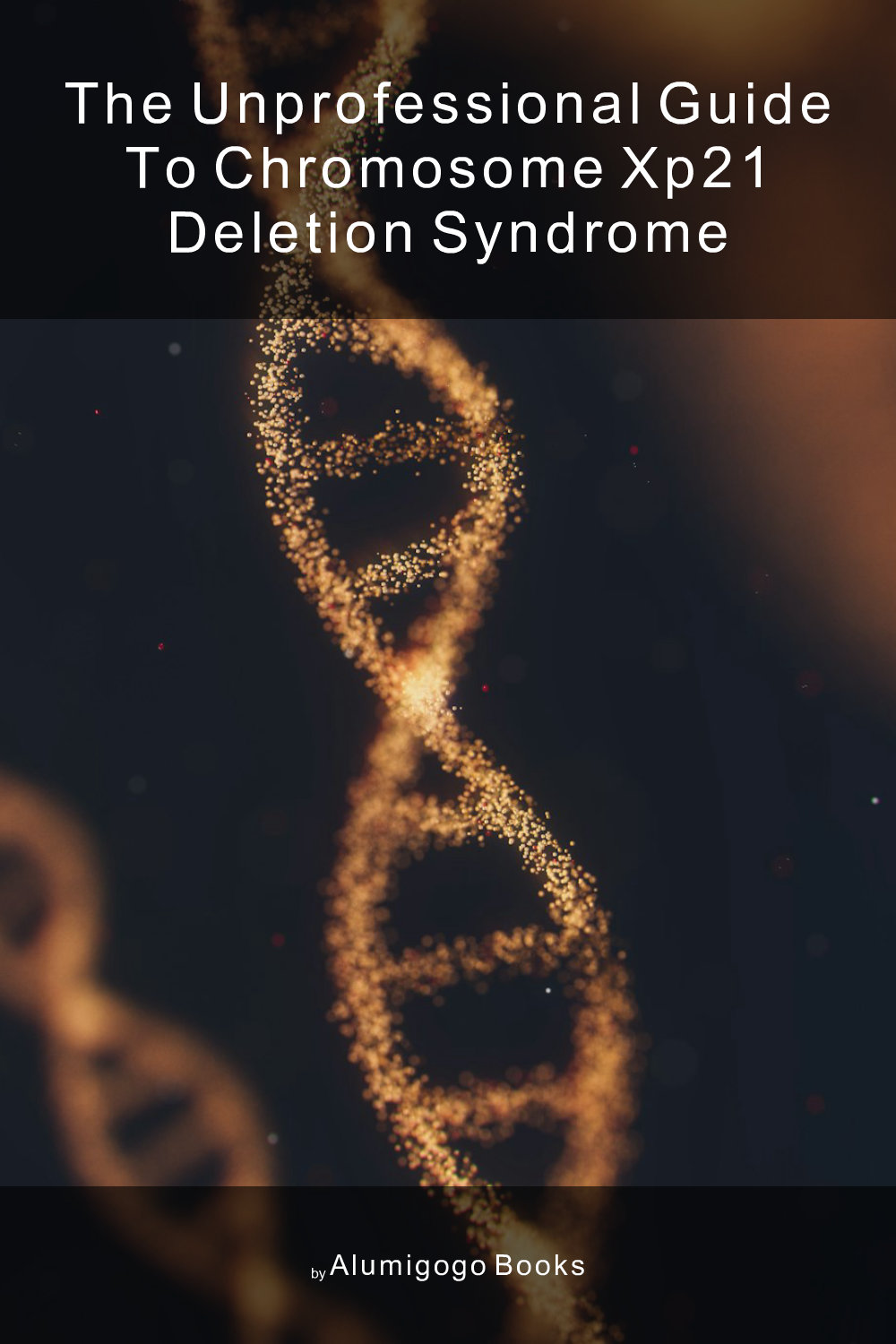 Cover of The Unprofessional Guide to chromosome Xp21 deletion syndrome