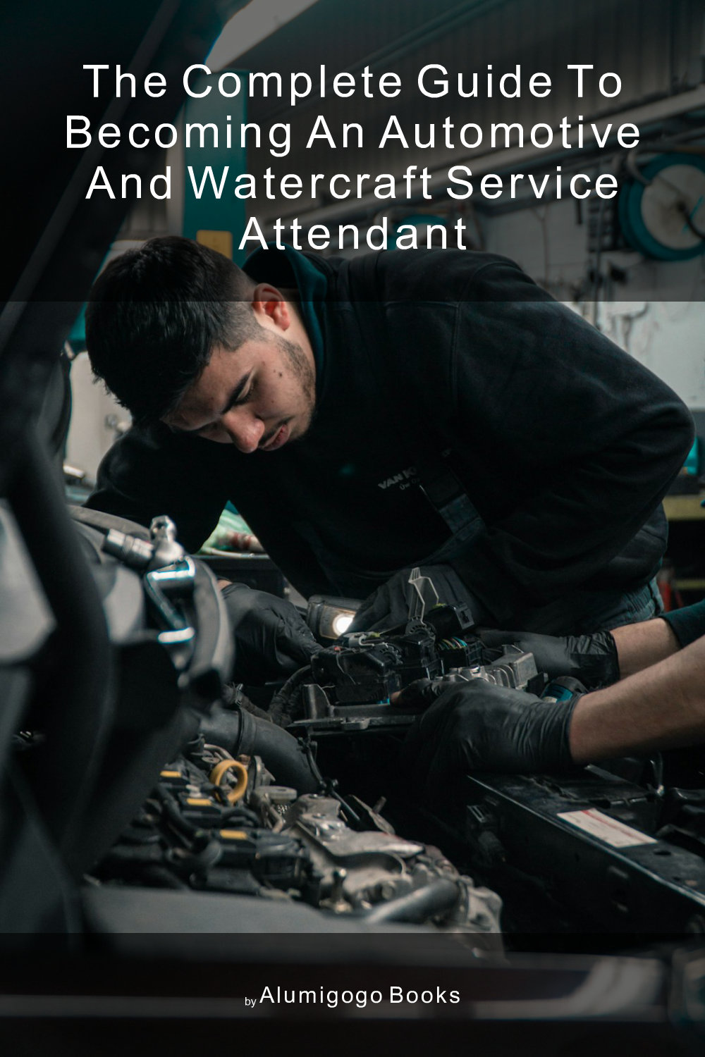 Cover of The Complete Guide to Becoming An Automotive and Watercraft Service Attendant