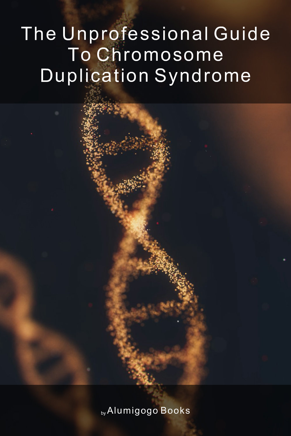 Cover of The Unprofessional Guide to chromosome duplication syndrome
