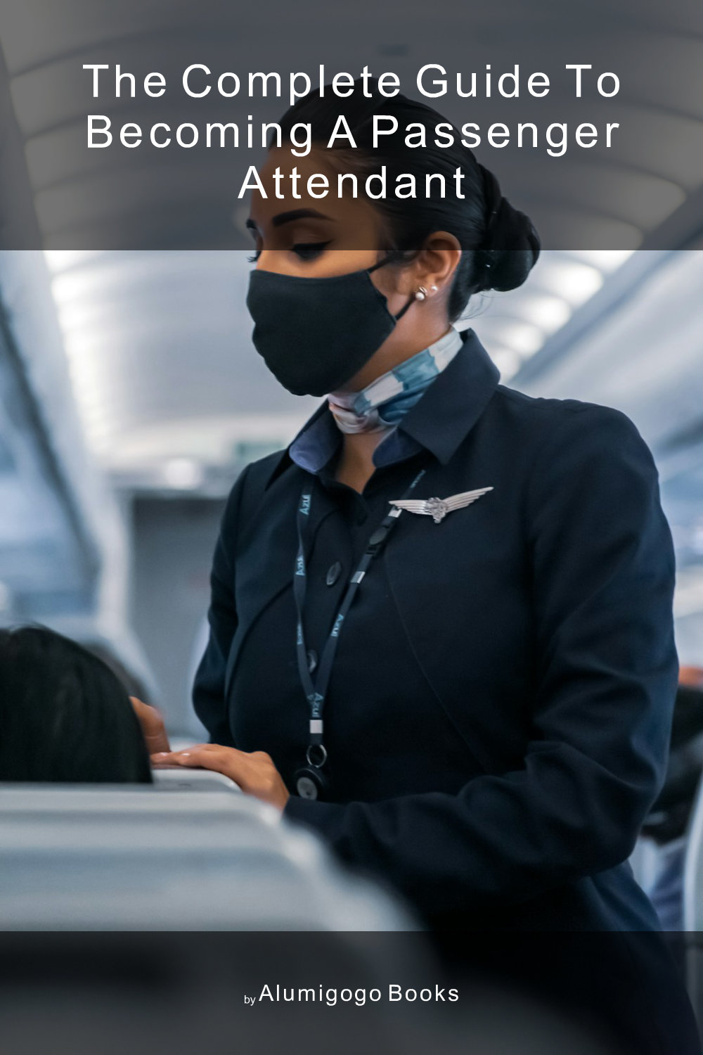 Cover of The Complete Guide to Becoming A Passenger Attendant