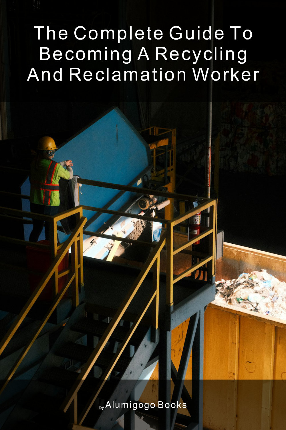 Cover of The Complete Guide to Becoming A Recycling and Reclamation Worker