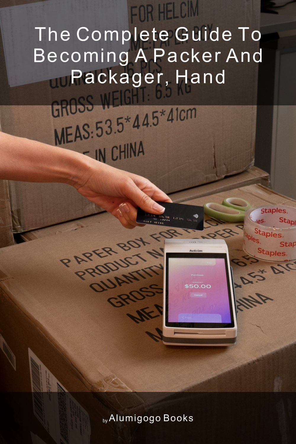 Cover of The Complete Guide to Becoming A Packer and Packager, Hand