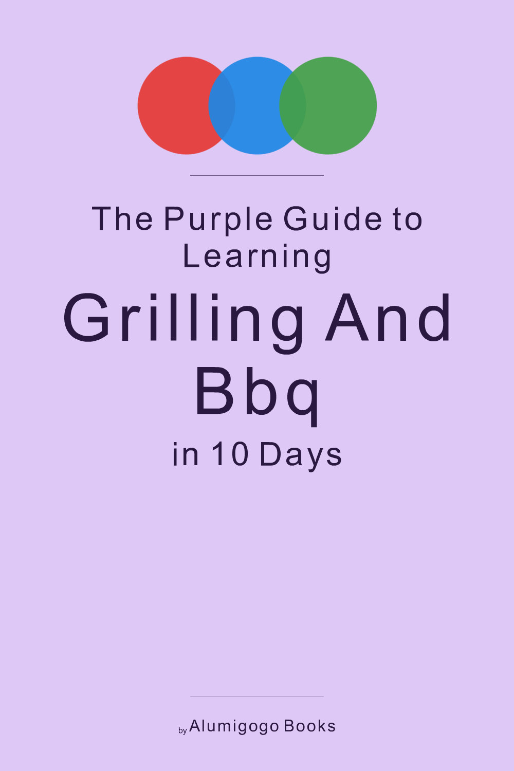 Cover of The Purple Guide to Learning Grilling and BBQ in 10 Days