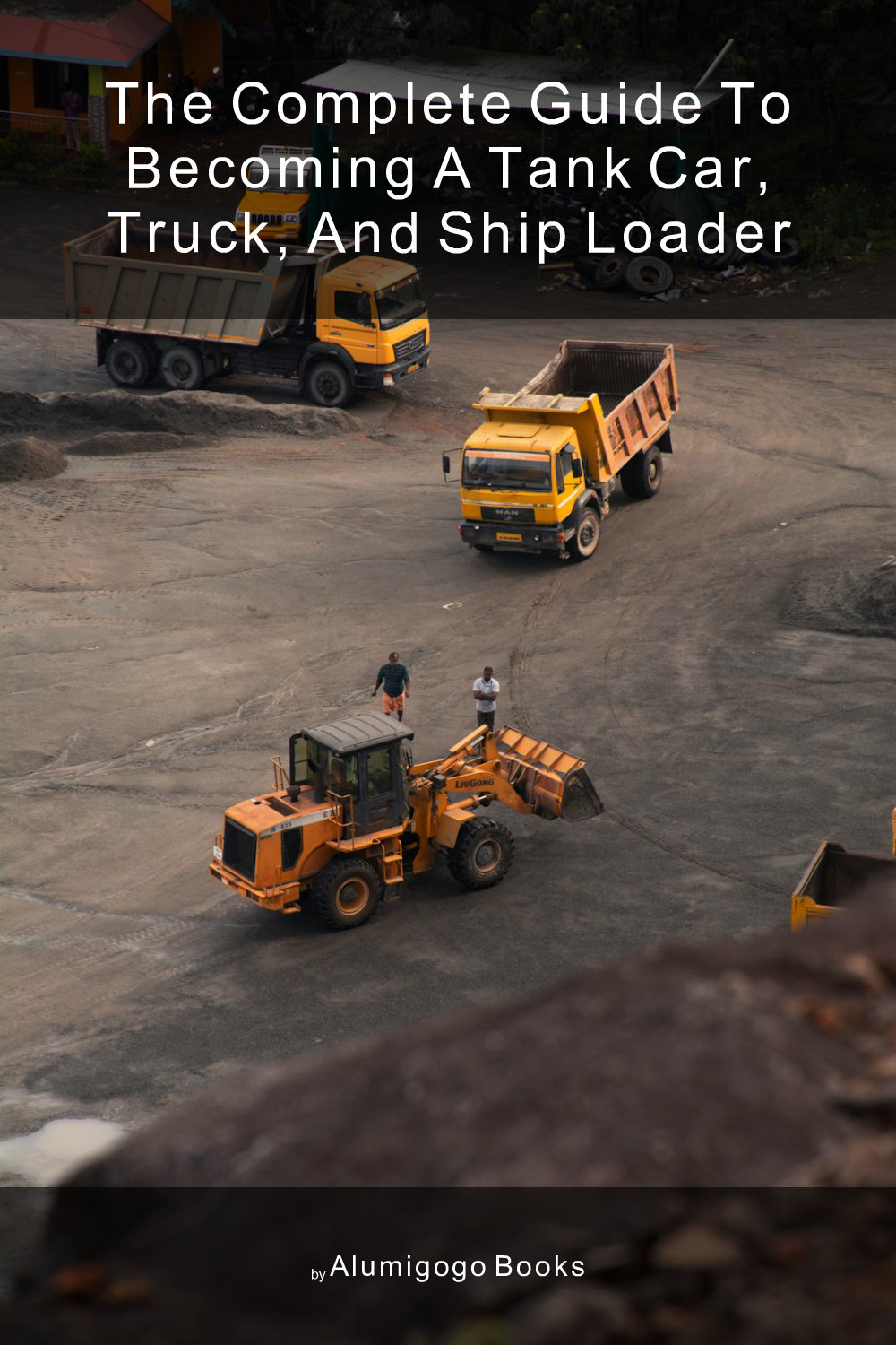 Cover of The Complete Guide to Becoming A Tank Car, Truck, and Ship Loader