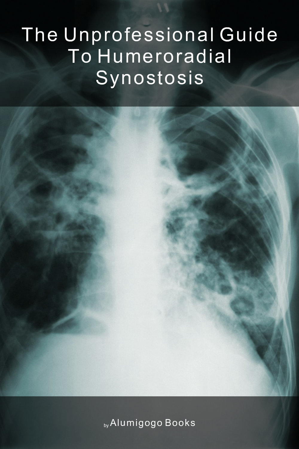 Cover of The Unprofessional Guide to humeroradial synostosis