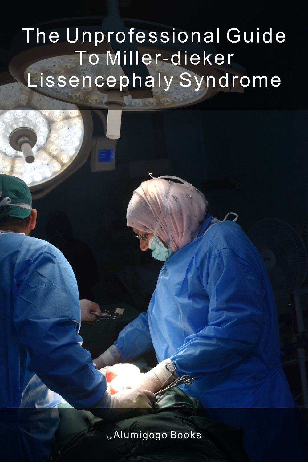 Cover of The Unprofessional Guide to Miller-Dieker lissencephaly syndrome