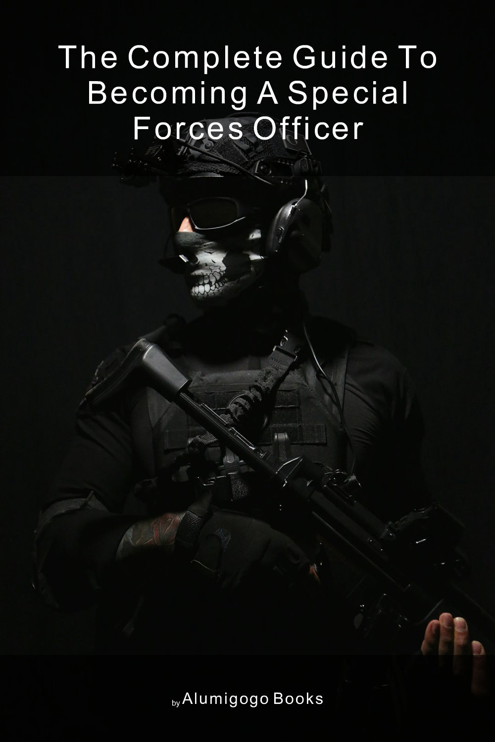 Cover of The Complete Guide to Becoming A Special Forces Officer