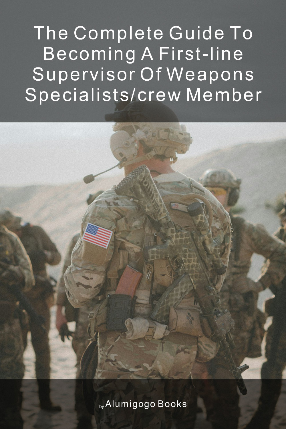 Cover of The Complete Guide to Becoming A First-Line Supervisor of Weapons Specialists/Crew Member