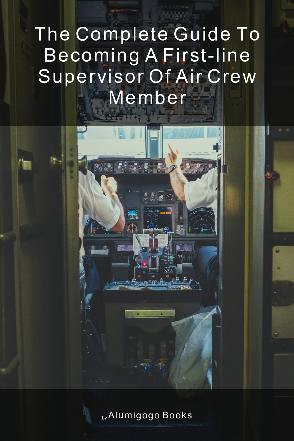 Cover of The Complete Guide to Becoming A First-Line Supervisor of Air Crew Member