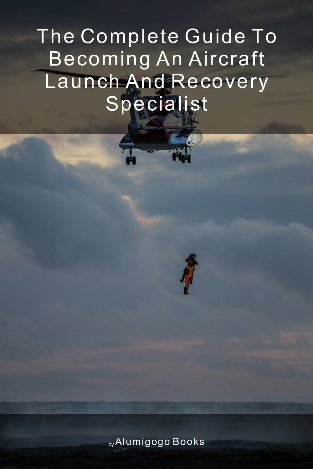 Cover of The Complete Guide to Becoming An Aircraft Launch and Recovery Specialist