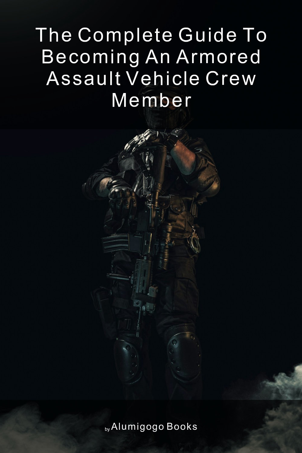 Cover of The Complete Guide to Becoming An Armored Assault Vehicle Crew Member