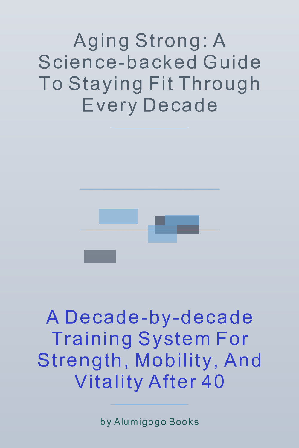 Cover of Aging Strong: A Science-Backed Guide to Staying Fit Through Every Decade