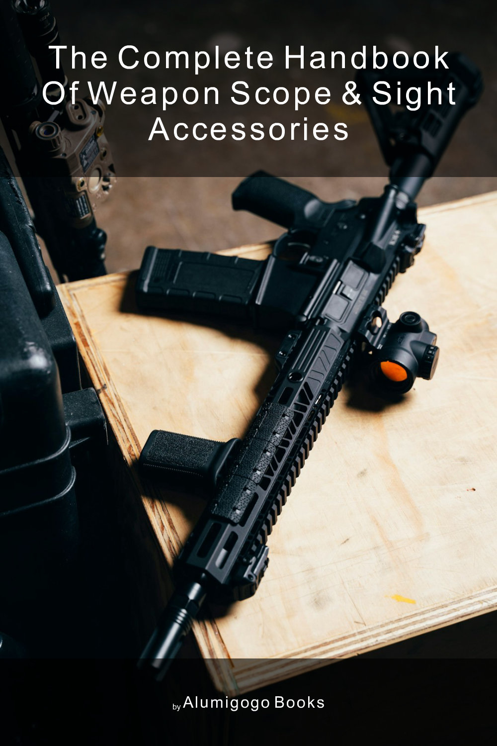Cover of The Complete Handbook of Weapon Scope & Sight Accessories