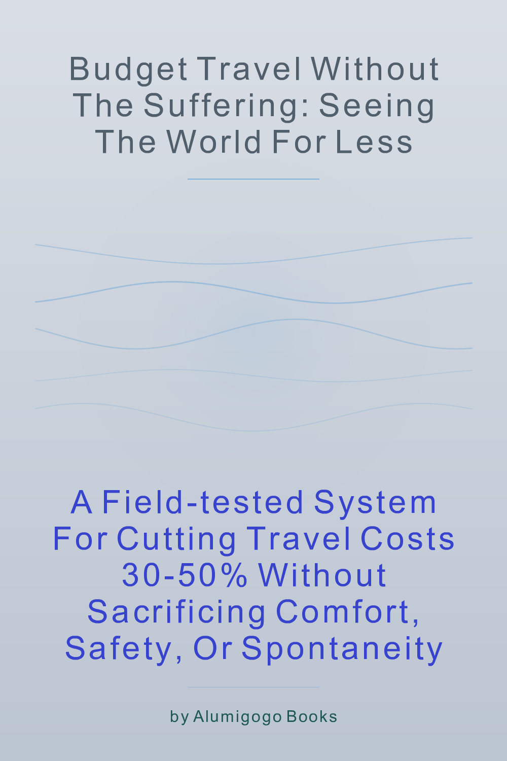 Cover of Budget Travel Without the Suffering: Seeing the World for Less