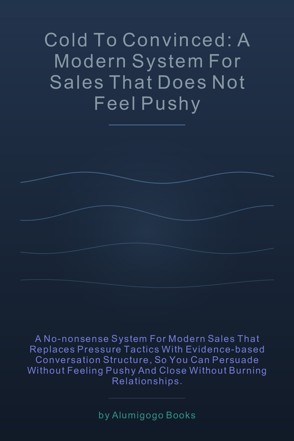 Cover of Cold to Convinced: A Modern System for Sales That Does Not Feel Pushy