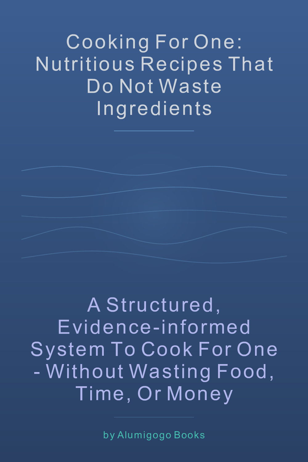 Cover of Cooking for One: Nutritious Recipes That Do Not Waste Ingredients