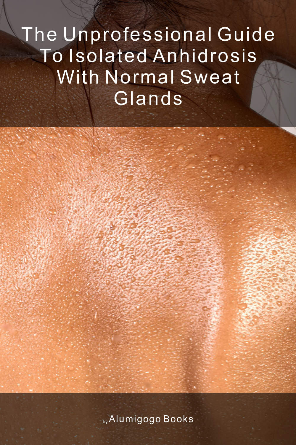 Cover of The Unprofessional Guide to isolated anhidrosis with normal sweat glands
