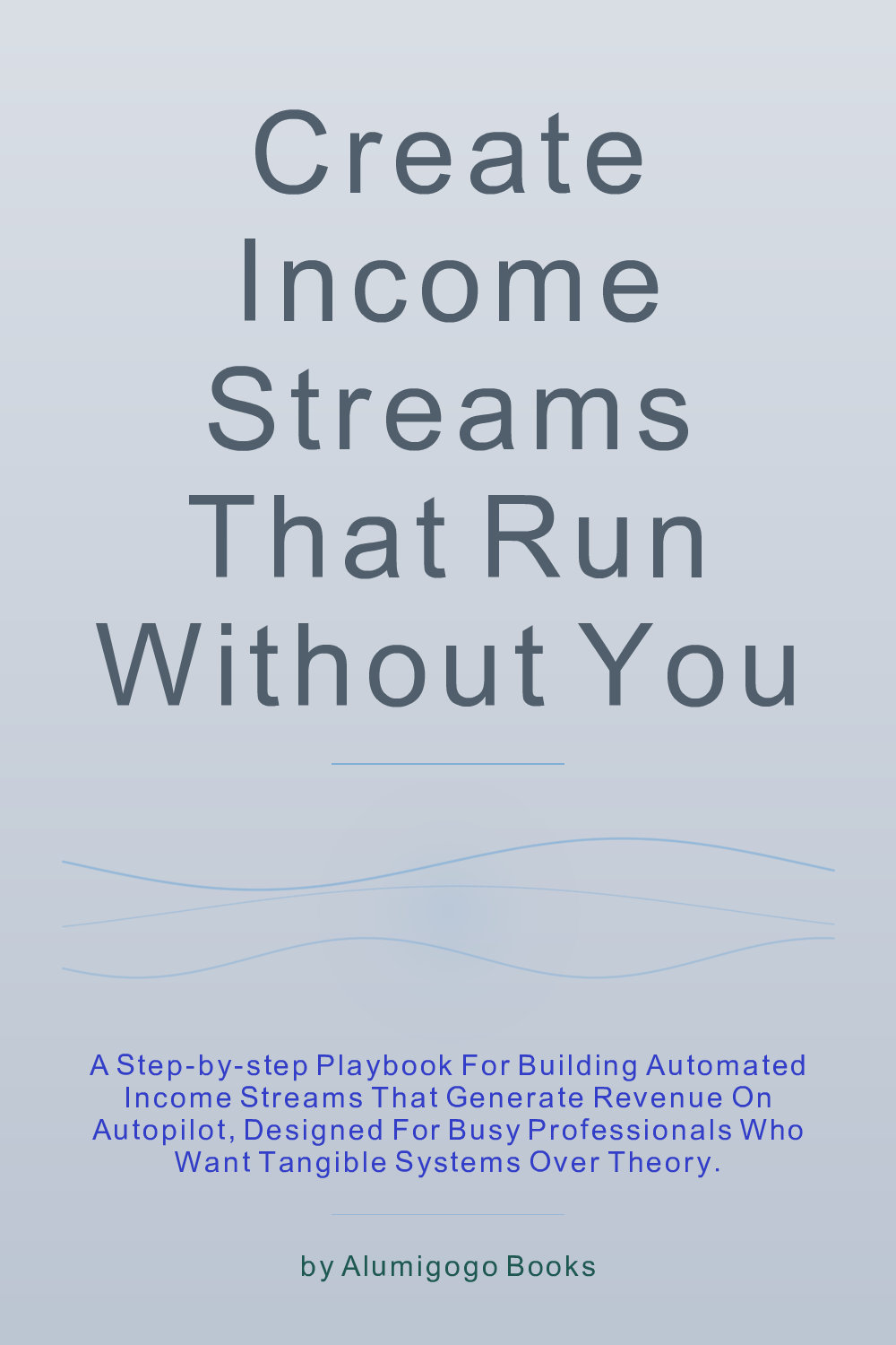 Cover of Create Income Streams That Run Without You