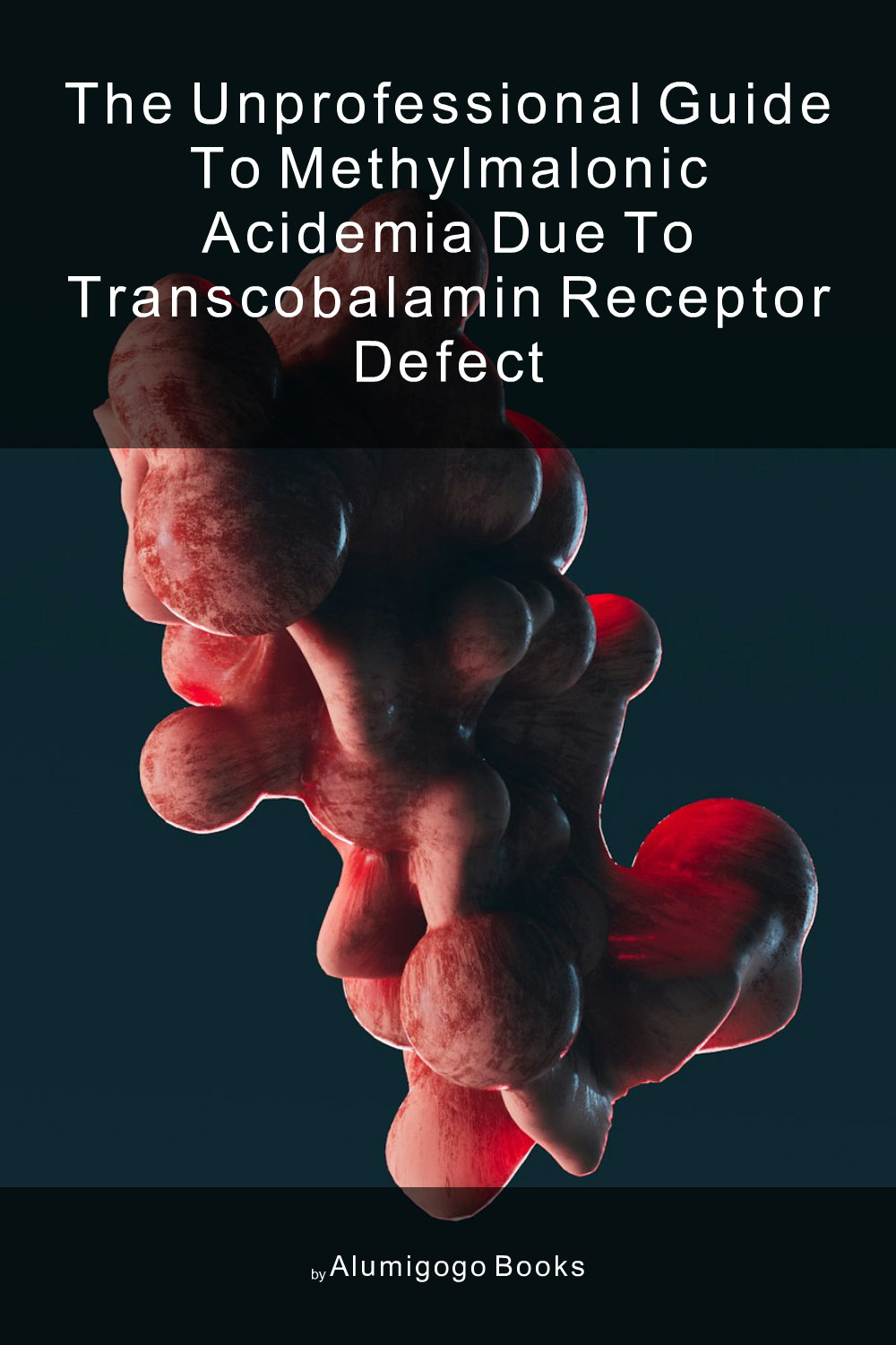 Cover of The Unprofessional Guide to methylmalonic acidemia due to transcobalamin receptor defect