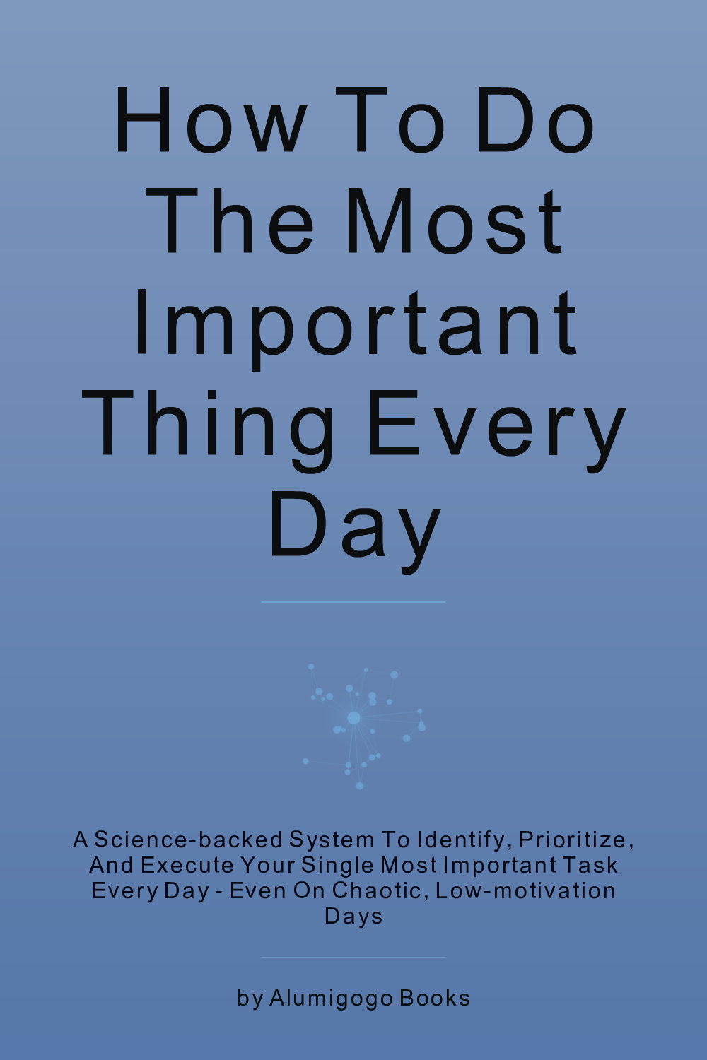 Cover of How to Do the Most Important Thing Every Day