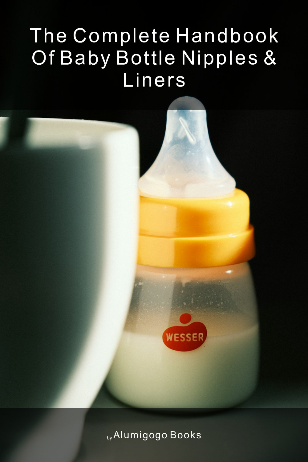 Cover of The Complete Handbook of Baby Bottle Nipples & Liners