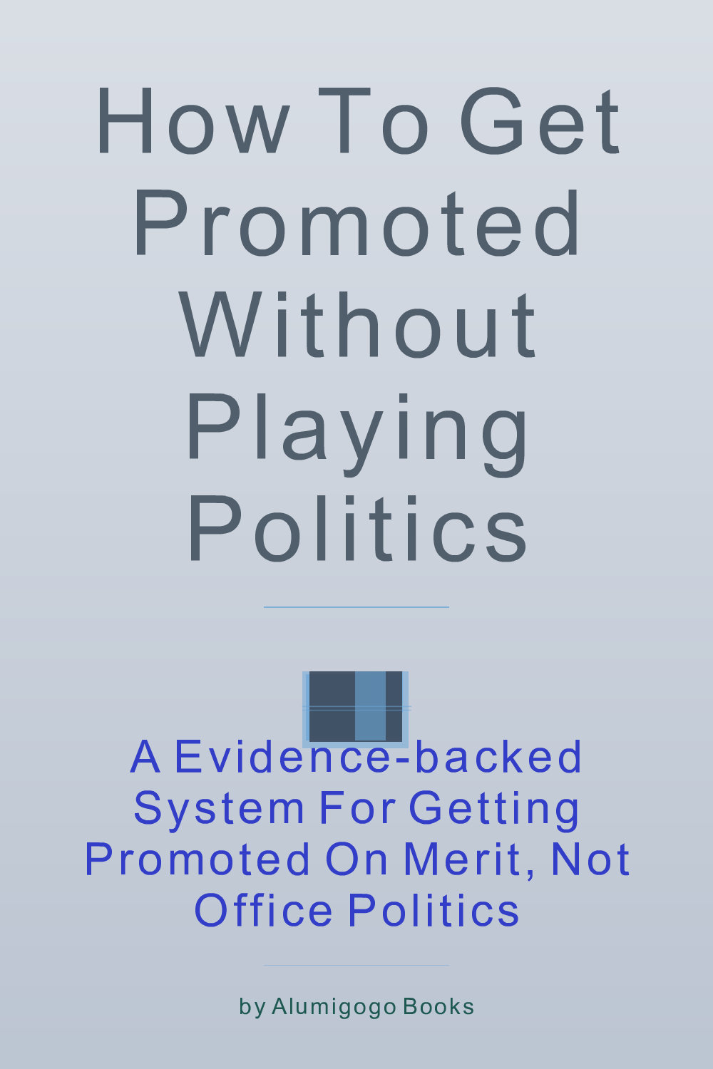 Cover of How to Get Promoted Without Playing Politics