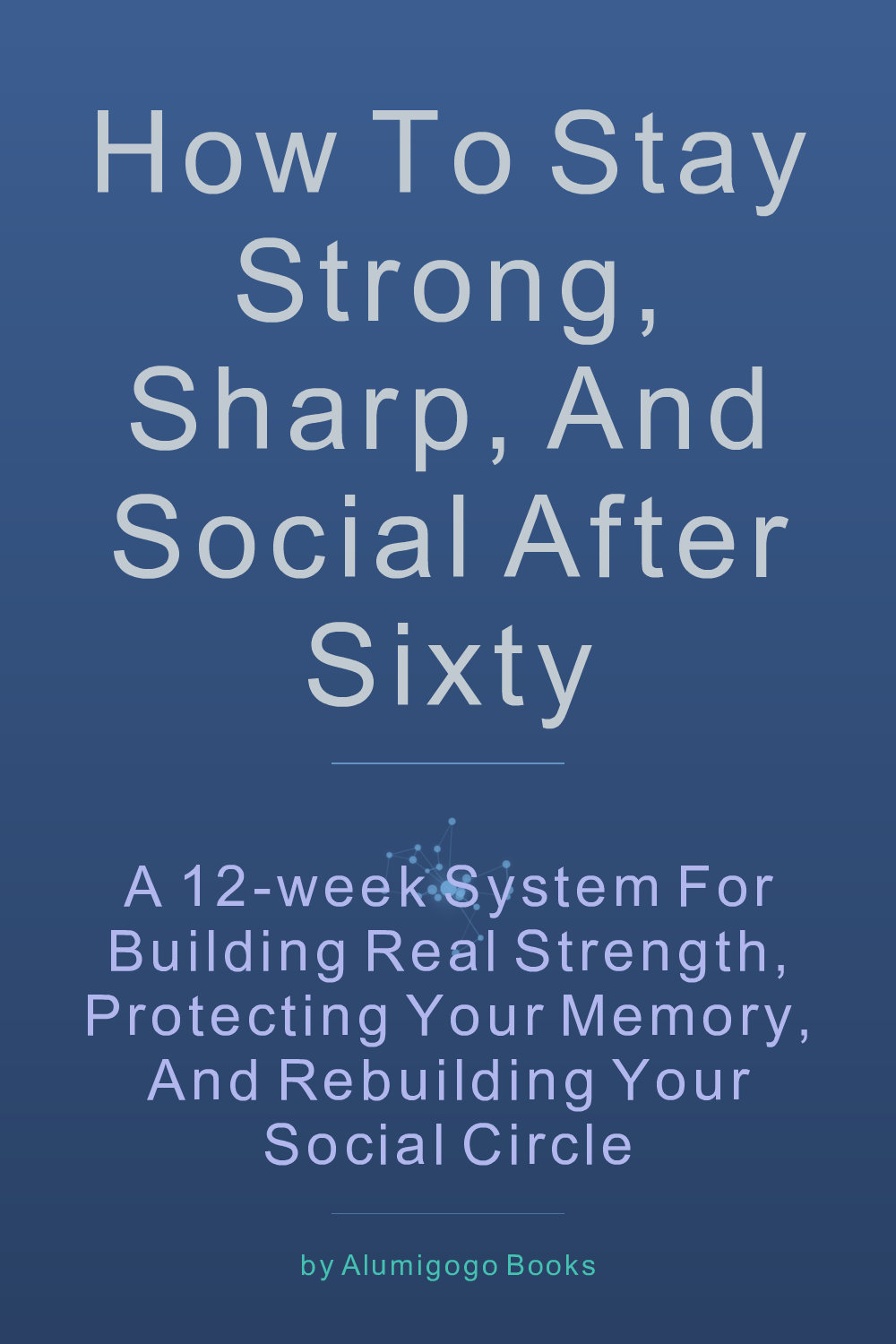 Cover of How to Stay Strong, Sharp, and Social After Sixty