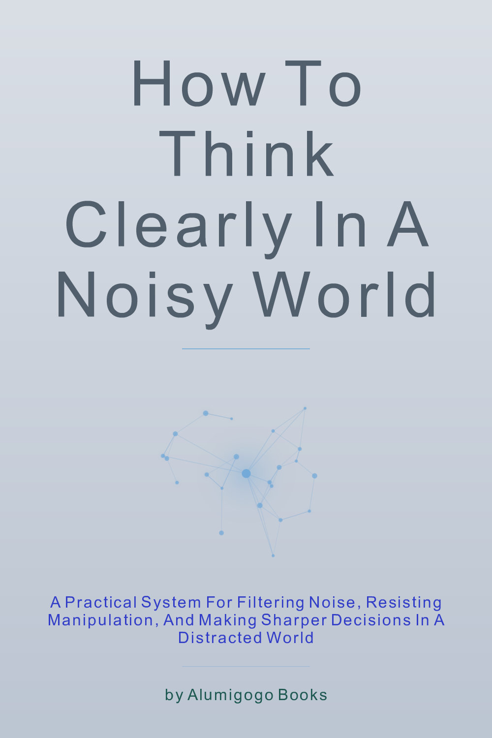 Cover of How to Think Clearly in a Noisy World