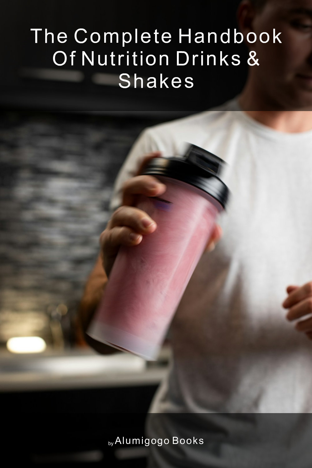 Cover of The Complete Handbook of Nutrition Drinks & Shakes