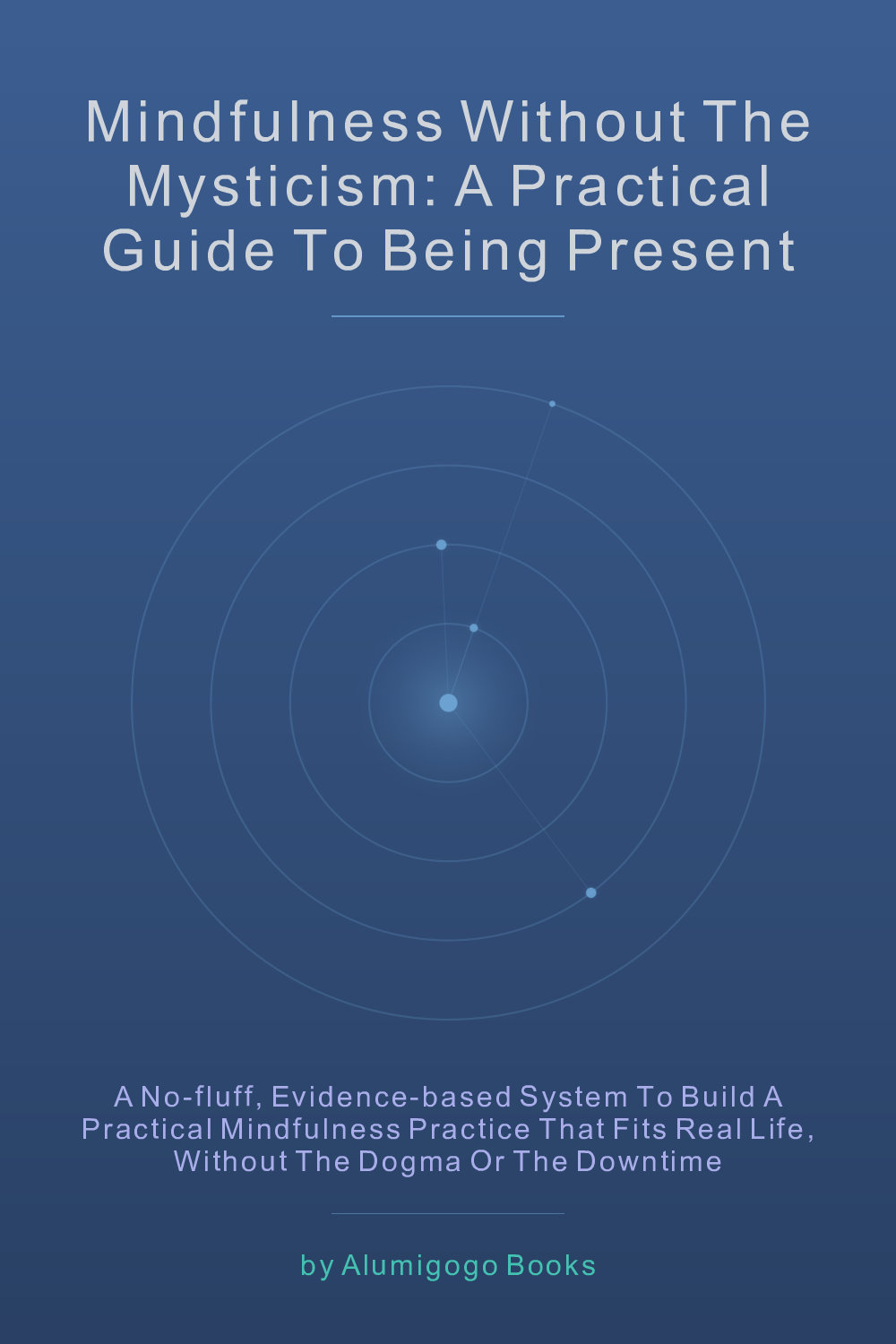 Cover of Mindfulness Without the Mysticism: A Practical Guide to Being Present